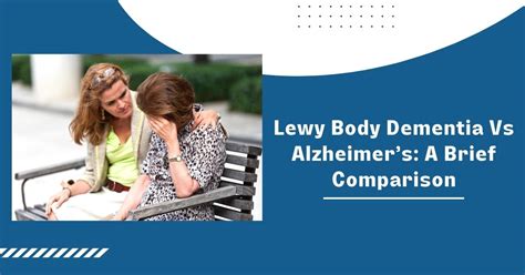 Lewy Body Dementia Vs Alzheimers A Brief Comparison