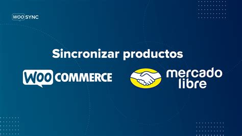 Sincronizar Productos Woocommerce Y Mercado Libre Con Woosync • Woosync Conecta Woocommerce