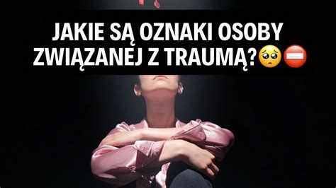 JAKIE SĄ OZNAKI OSOBY ZWIĄZANEJ Z TRAUMĄ YouTube