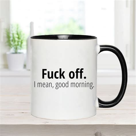 Fuck Off I Mean Good Morning Mug Funny Sarcastic Mug Snarky Gifts Rude Mug Mean Mug Office