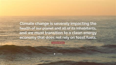 Leonardo DiCaprio Quote: “Climate change is severely impacting the ...