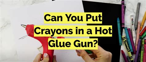 Can You Put Crayons In A Hot Glue Gun GlueGunWiki