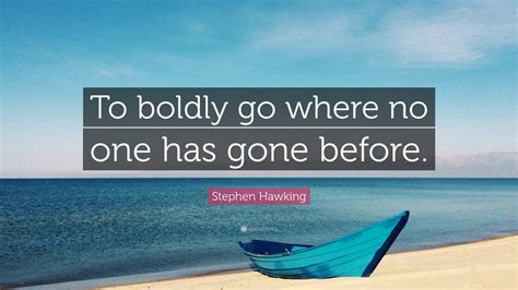 Stephen Hawking Quote: “To boldly go where no one has gone before.”