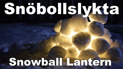 Snowball Lantern Learn To Build The Swedish Snöbollslykta YouTube