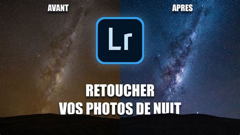 Retoucher Vos Photos De Nuit Et La Voie Lact E Tutoriel Lightroom