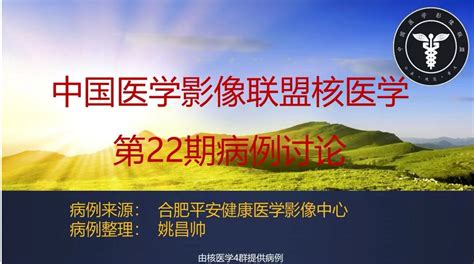 2022年中影联盟核医学病例讨论第22期 黑热病 中国医学影像联盟 China Medical Imaging Association