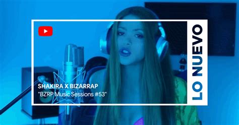 La Session 53 De Bizarrap Y Shakira Supera Las 37 Millones De Reproducciones En Menos De 24