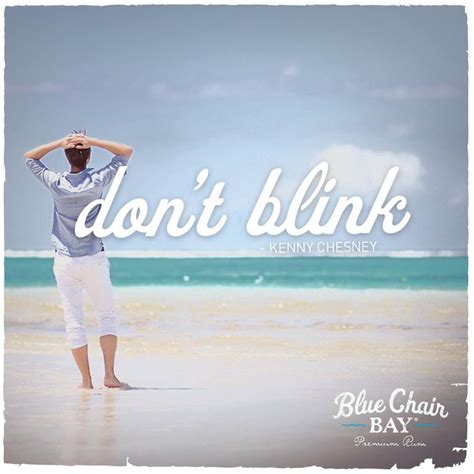 "Don't blink." - Kenny Chesney | Dont blink kenny chesney, Don't blink ...