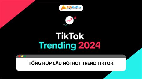 Tổng hợp những câu nói hot trend TikTok mới nhất