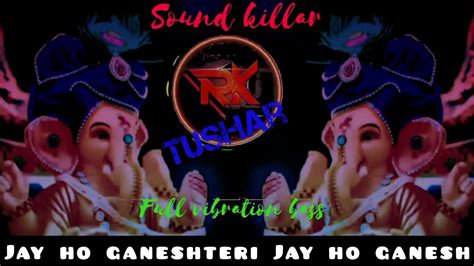 Jay Ho Ganesh Teri Jay Ho Ganesh Dj Rk Tushar Name Tag Mix Sound Killar Vibration Mix