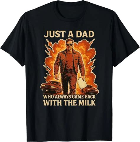 Hot Trending T Shirt With Father S Day Just A Dad Who Always Came Back With The Milk T Shirt