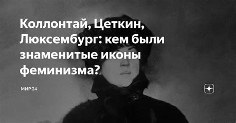 Коллонтай, Цеткин, Люксембург: кем были знаменитые иконы феминизма ...