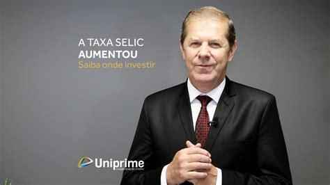 A Taxa Selic Aumentou Saiba Onde Investir Uniprime