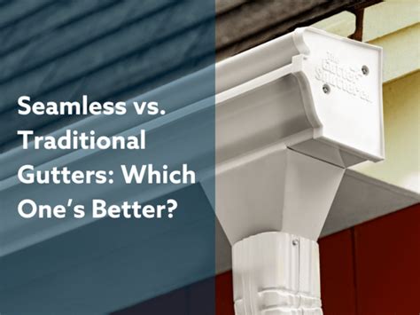 Seamless Gutters Vs Traditional Gutters Which Is Right For Your Home