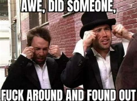 Did Someone Fuck Around And Found Out Ifunny