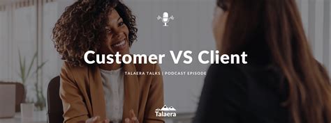 Customer Vs Client An Easy Way To Know The Key Differences Talaera