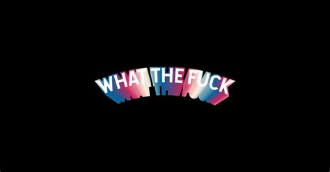 What The Fuck What The Fuck Sticker Teepublic