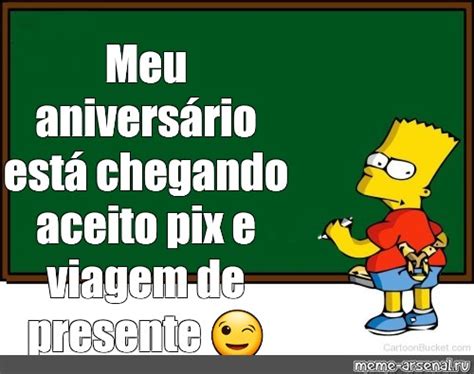 Сomics Meme Meu Aniversário Está Chegando Aceito Pix E Viagem De