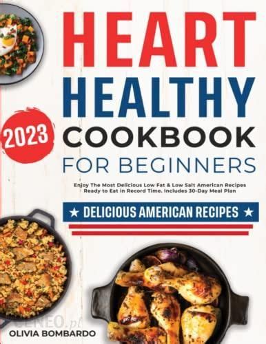 Heart Healthy Cookbook For Beginners Enjoy The Most Delicious Low Fat