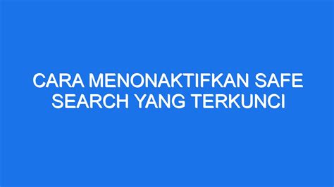 Cara Menonaktifkan Safe Search Yang Terkunci Ilmiah