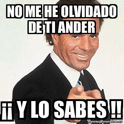 Meme Julio Iglesias No Me He Olvidado De Ti Ander Y Lo Sabes