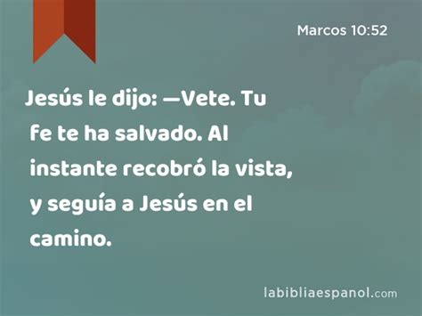 Marcos 10 52 Jesús le dijo Vete Tu fe te ha salvado Al instante