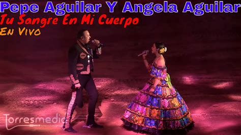 Pepe Aguilar Y Angela Aguilar Tu Sangre En Mi Cuerpo En Vivo