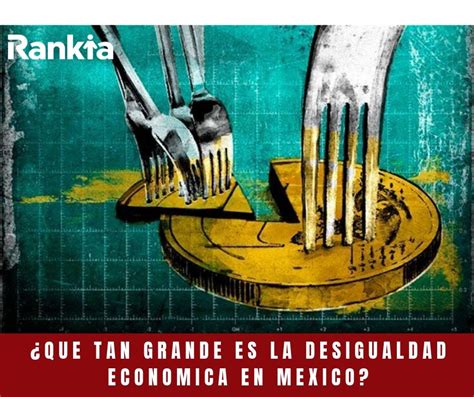 ¿qué Tan Grande Es La Desigualdad Económica En México Rankia