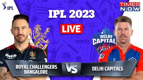 Rcb Vs Dc Ipl 2023 Live Score Royal Challengers Bangalore Vs Delhi Capitals Live Cricket Score