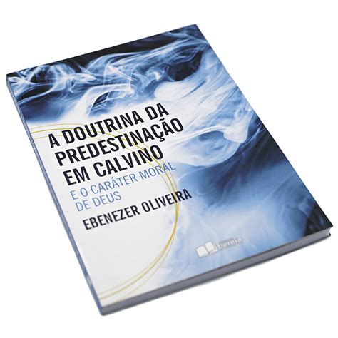 O Que Significa A Doutrina Da Predestinação Formulada Por Calvino - A DOUTRINA DA PREDESTINAÇÃO EM CALVINO, Livraria Bereia