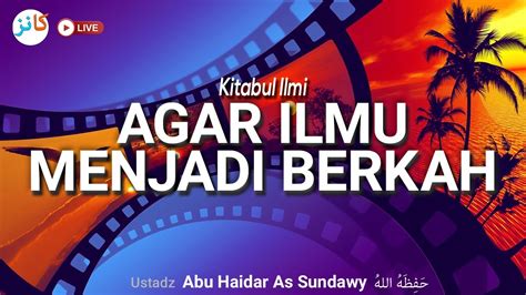 Kitabul Ilmi Agar Ilmu Menjadi Berkah Ustadz Abu Haidar As Sundawy