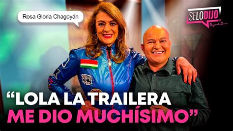 Rosa Gloria Chagoyán Estoy enamorada de LOLA LA TRAILERA Se lo