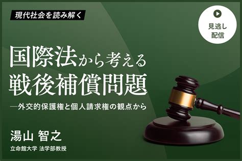 ★見逃し配信 【現代社会を読み解く】国際法から考える戦後補償問題 －外交的保護権と個人請求権の観点から 講義紹介 学びの