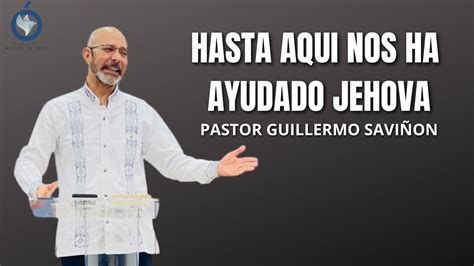 Hasta Aqui Nos Ha Ayudado Jehova Pastor Guillermo Savi On Youtube