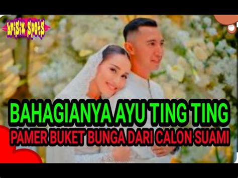 RINDU ROMANTISNYA AYU TING TING PAMER BUKET BUNGA DARI SANG CALON SUAMI