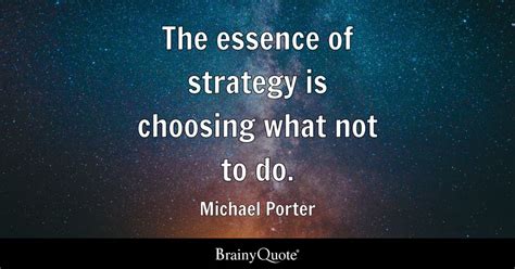 Michael Porter - The essence of strategy is choosing what...