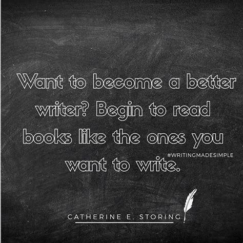 Want To Become A Better Writer Begin To Read Books Like The Ones You