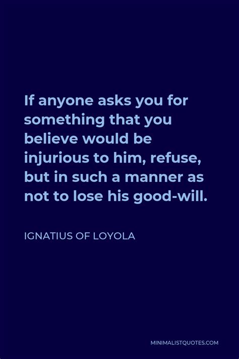 Ignatius Of Loyola Quote If Anyone Asks You For Something That You