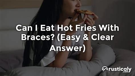 Can I Eat Hot Fries With Braces The Best Explanation
