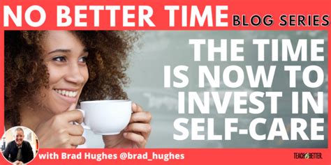 The Time Is Now To Invest In Self Care Teach Better