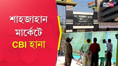 Cbi In Sandeshkhali Cbi Raids Shahjahan Market In Sandeshkhali Talks