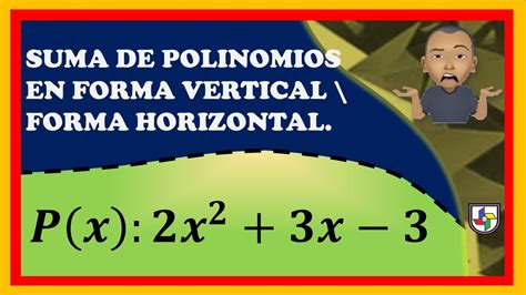 Suma De Polinomios En Forma Horizontal Y Forma Vertical Youtube