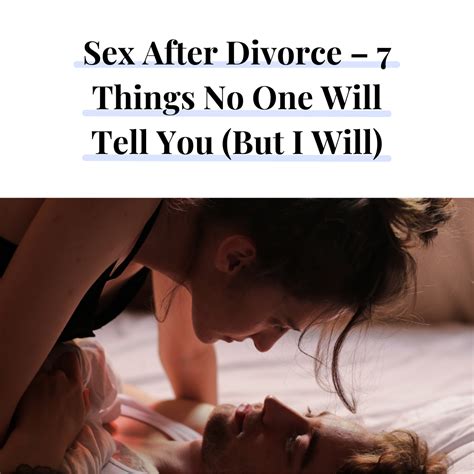 Things About Sex After Divorce No One Will Tell You But I Will Artofit