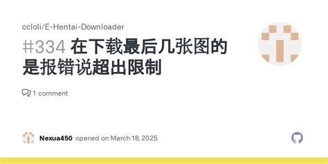 在下载最后几张图的是报错说超出限制 Issue 334 ccloli E Hentai Downloader GitHub