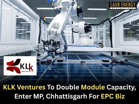klk ventures  double module capacity enter mp chhattisgarh  epc biz