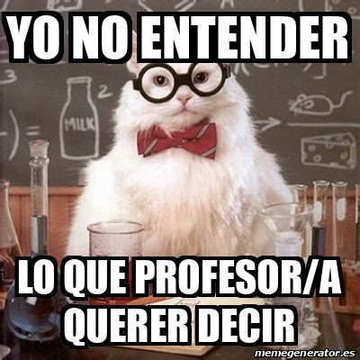 Meme Chemistry Cat Yo No Entender Lo Que Profesor A Querer Decir