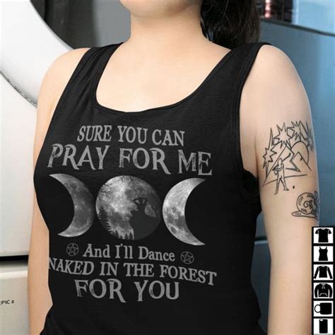 Sure You Can Pray For Me And I Ll Dance Naked In The Forest For You Fridaystuff