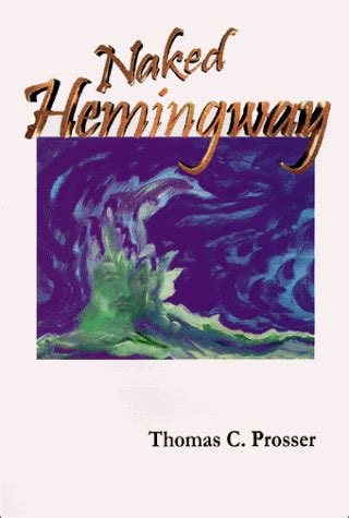 Naked Hemingway Prosser Thomas C Amazon Books