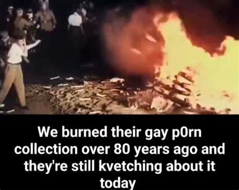 We Burned Their Gay POrn Collection Over 80 Years Ago And They Re Still Kvetching About It Today