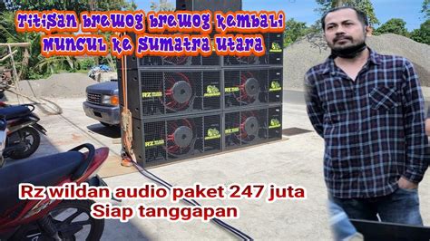 Akhirnya Titisan Brewog Meluncur Ke Sumatra Utara Cecksound Rz Wildan